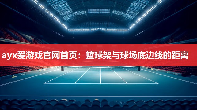 篮球架与球场底边线的距离 篮球架与球场底边线的距离